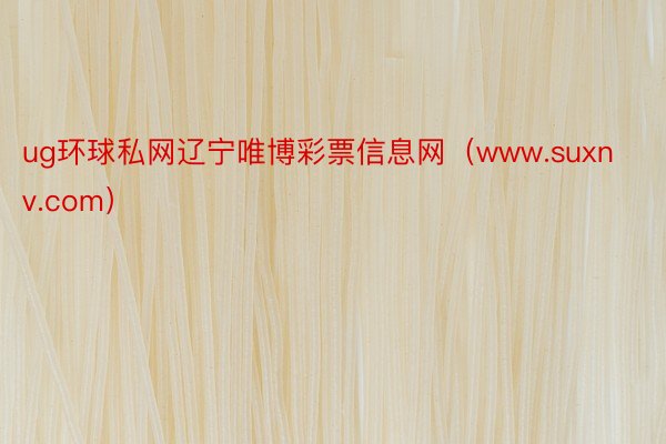 ug环球私网辽宁唯博彩票信息网（www.suxnv.com）