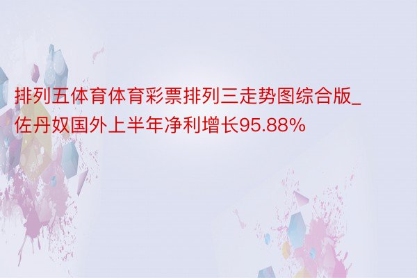 排列五体育体育彩票排列三走势图综合版_佐丹奴国外上半年净利增长95.88%