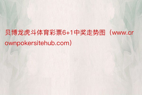 贝博龙虎斗体育彩票6+1中奖走势图（www.crownpokersitehub.com）