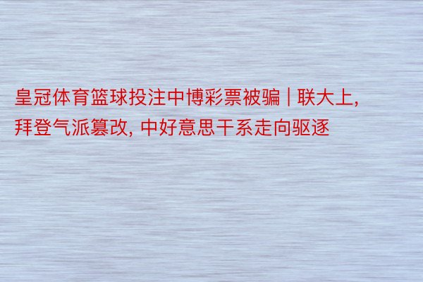 皇冠体育篮球投注中博彩票被骗 | 联大上, 拜登气派篡改, 中好意思干系走向驱逐