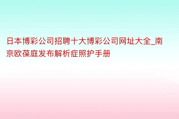 日本博彩公司招聘十大博彩公司网址大全_南京欧葆庭发布解析症照护手册